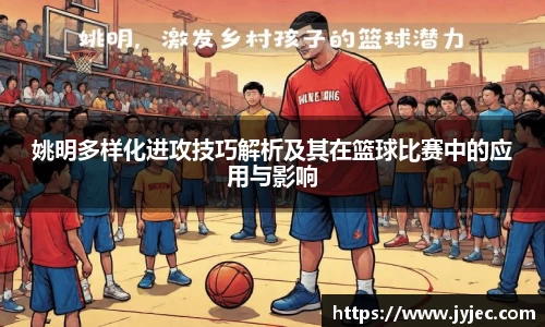 姚明多样化进攻技巧解析及其在篮球比赛中的应用与影响