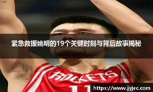 紧急救援姚明的19个关键时刻与背后故事揭秘
